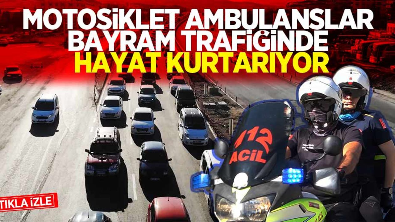 Motosiklet ambulanslar bayram trafiğinde hayat kurtarıyor