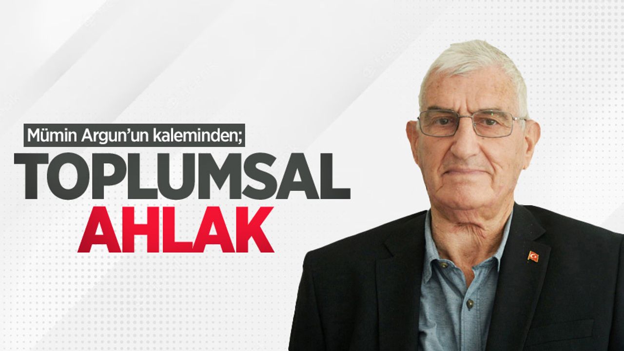 Mümin Argun'un kaleminden; TOPLUMSAL AHLAK