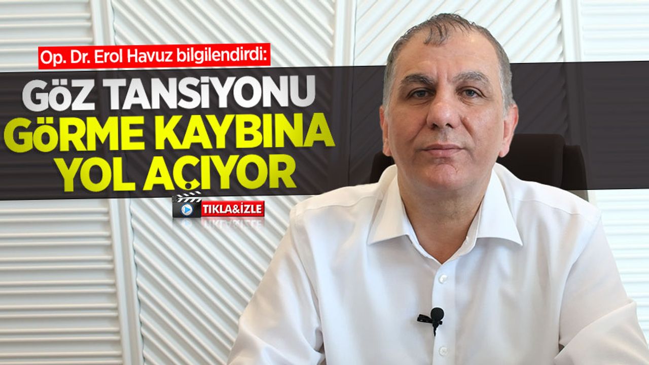 Op. Dr. Erol Havuz bilgilendirdi: Göz tansiyonu (glokom) görme kaybına yol açıyor