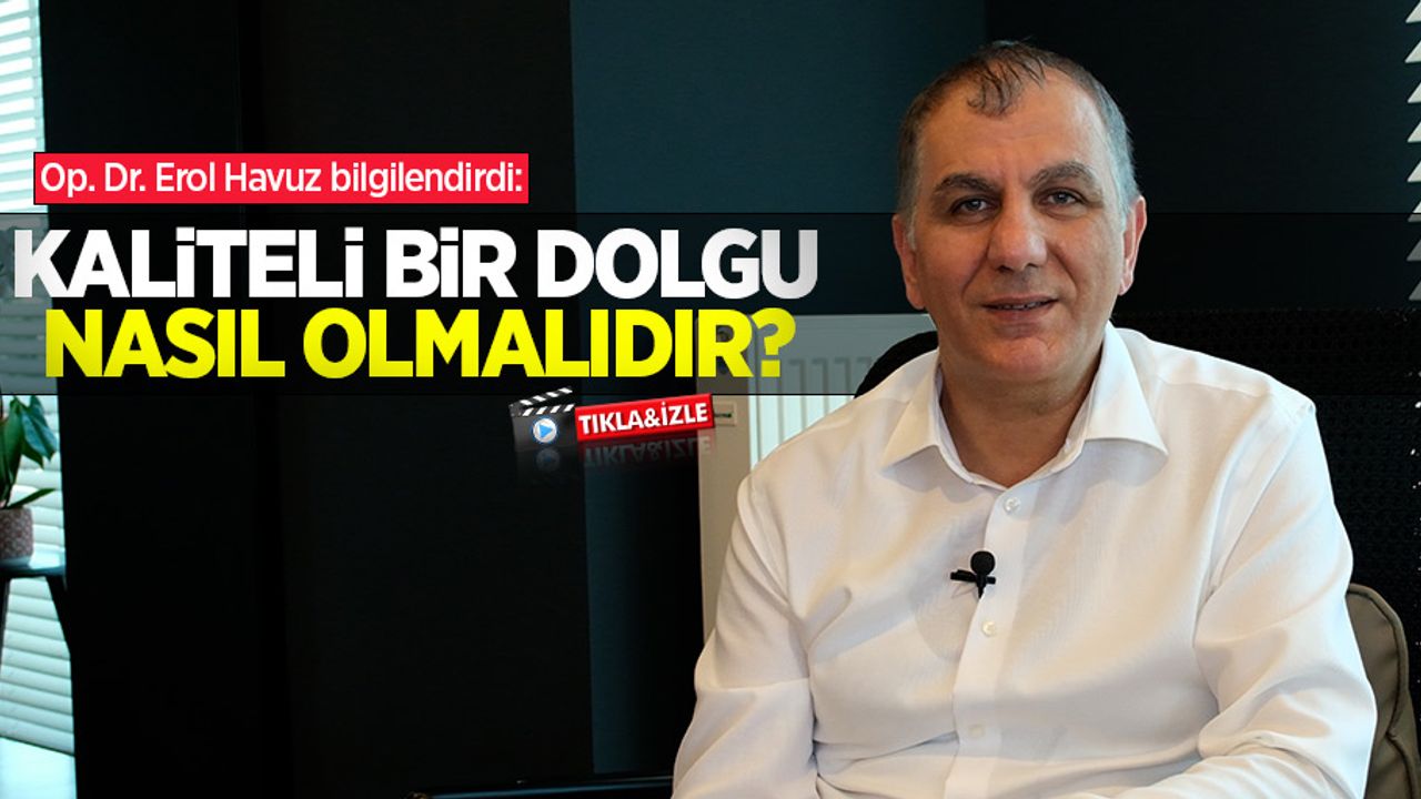 Op. Dr. Erol Havuz bilgilendirdi: Kaliteli bir dolgu nasıl olmalıdır? 