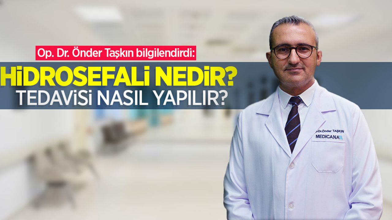 Op. Dr. Önder Taşkın bilgilendirdi: Hidrosefali nedir? Tedavisi nasıl yapılır?