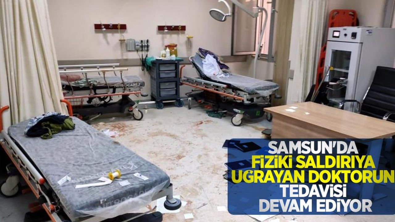 Samsun'da fiziki saldırıya uğrayan doktorun tedavisi devam ediyor