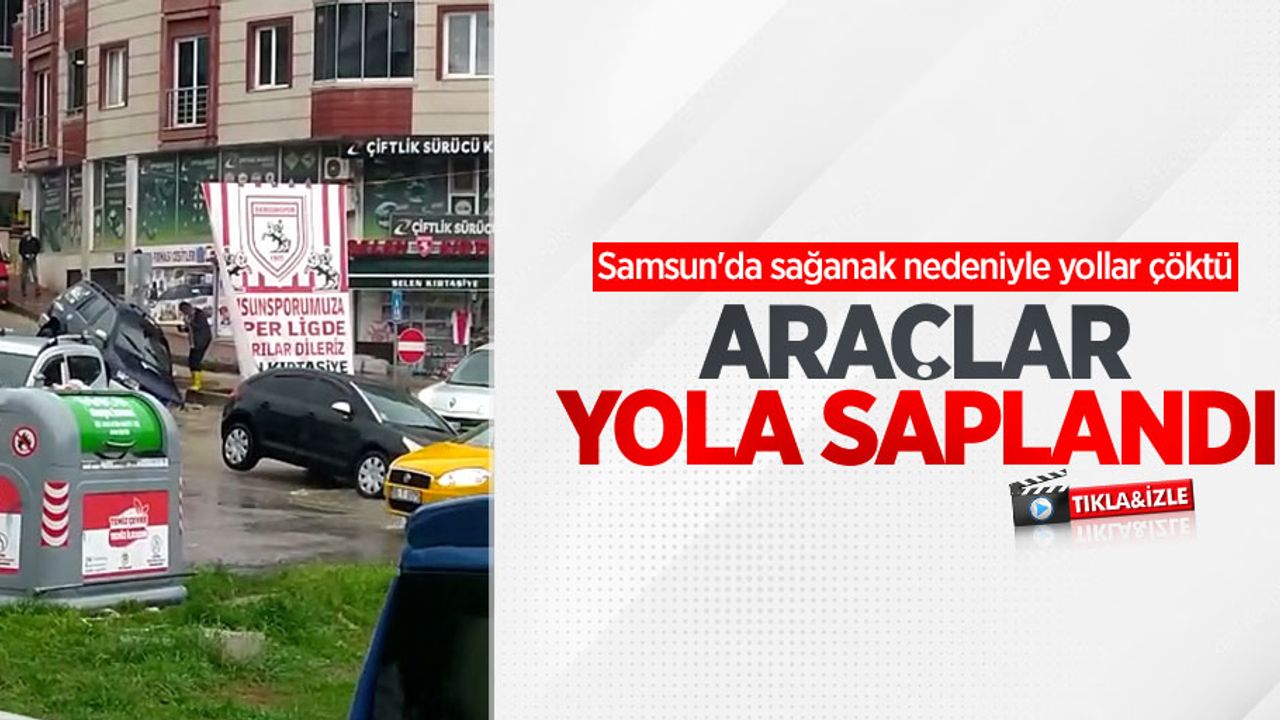 Samsun'da sağanak nedeniyle yollar çöktü, araçlar yola saplandı