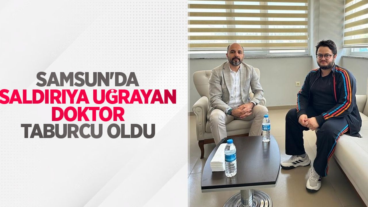 Samsun'da saldırıya uğrayan doktor taburcu oldu