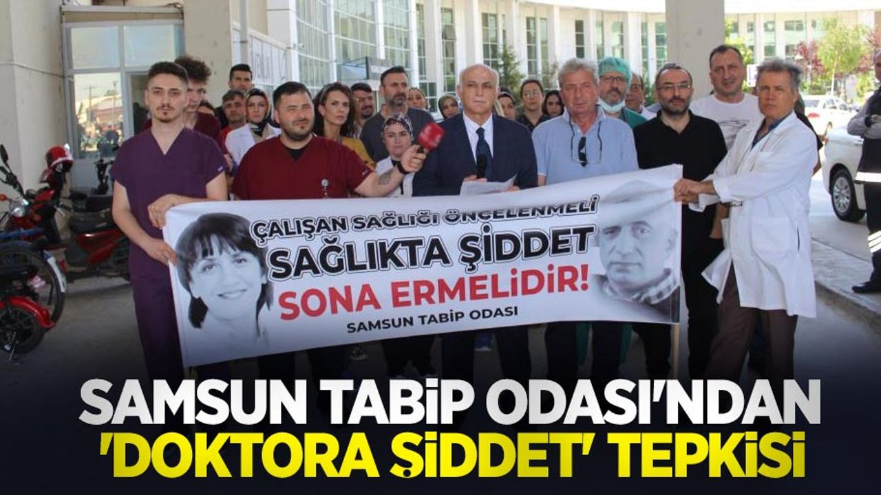 Samsun Tabip Odası’ndan ‘doktora şiddet’ tepkisi