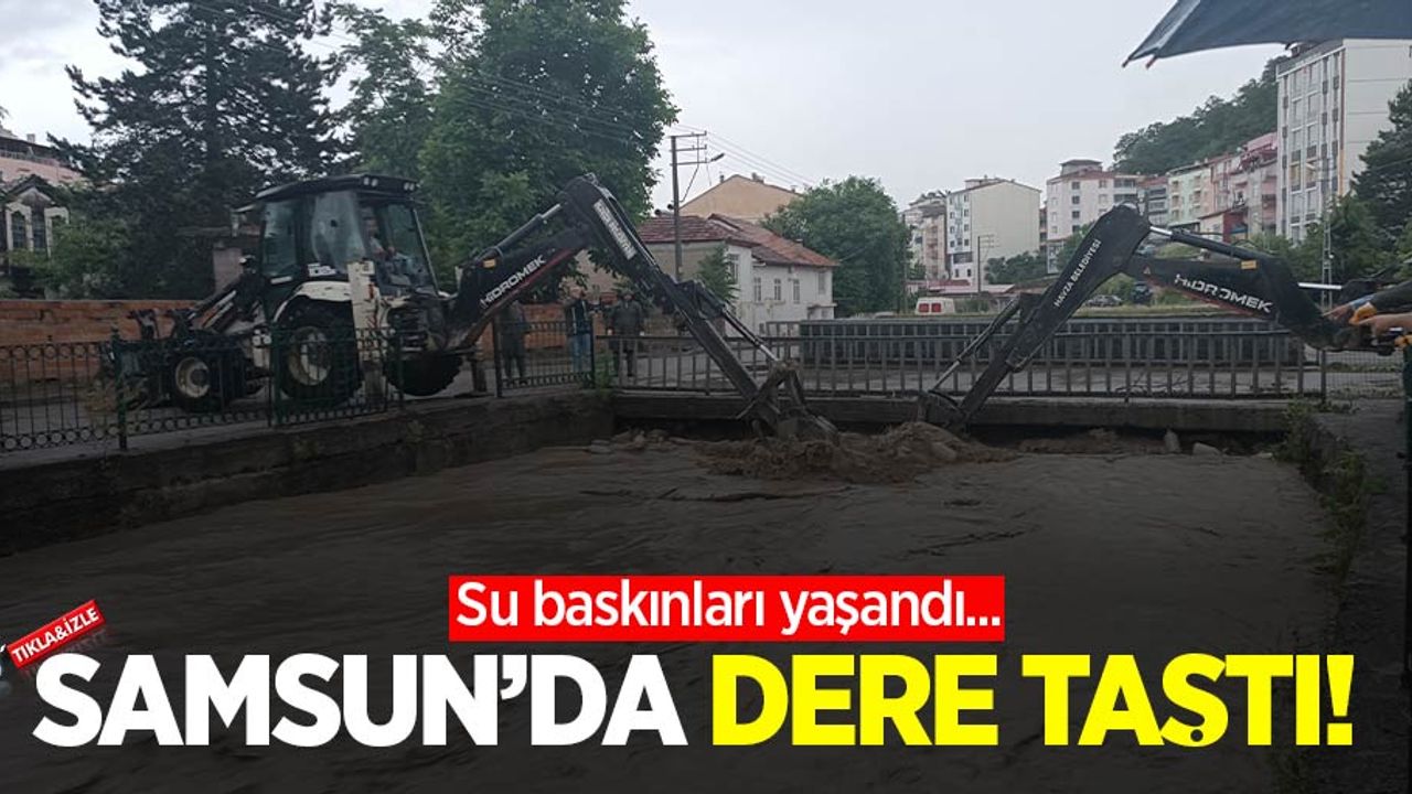 Samsun’da dere taştı! Su baskınları yaşandı