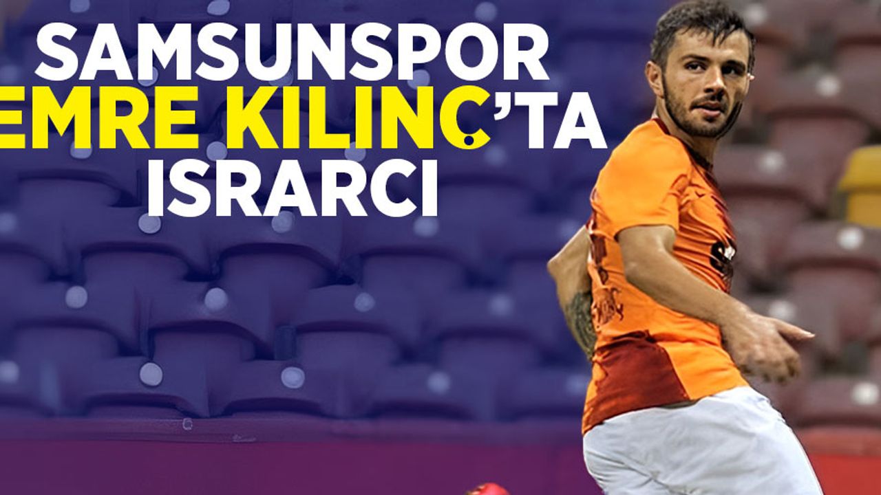 Samsunspor  Emre Kılınç'ta ısrarcı