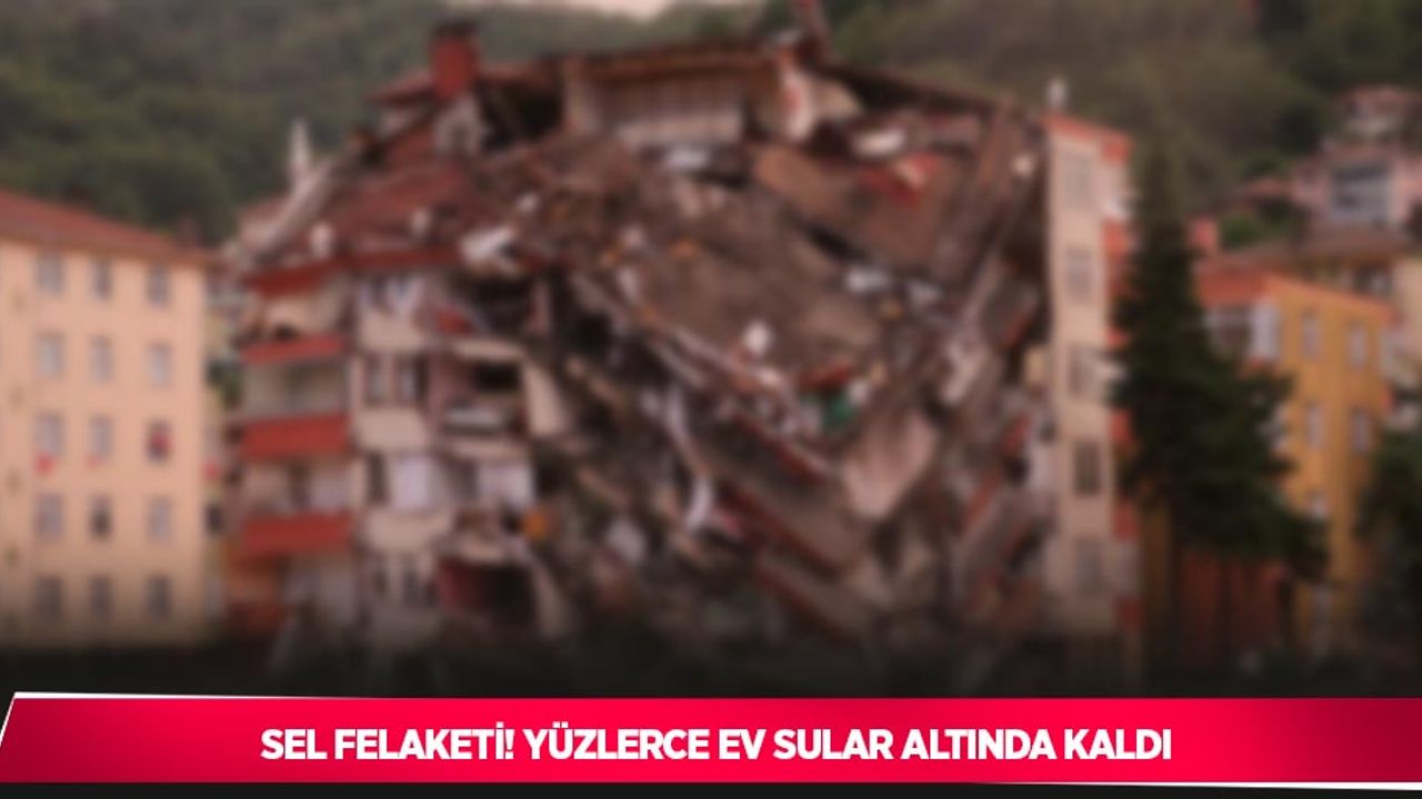 Sel felaketi! Yüzlerce ev sular altında kaldı