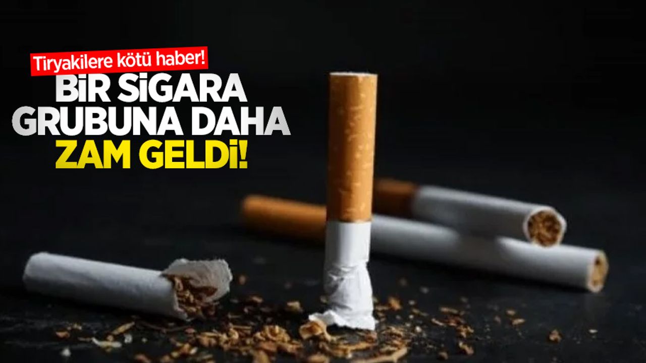Tiryakilere kötü haber! Bir sigara grubuna daha zam geldi