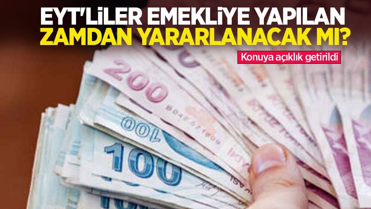 EYT'liler emekliye yapılan zamdan yararlanacak mı? Konuya açıklık getirildi
