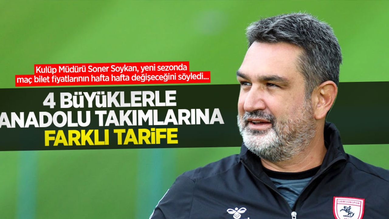 Kulüp Müdürü Soner Soykan, yeni sezonda maç bilet fiyatlarının hafta hafta değişeceğini söyledi... 4 Büyüklerle Anadolu takımlarına farklı tarife 