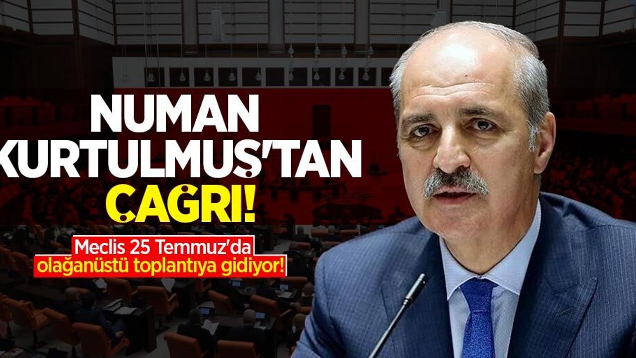 Numan Kurtulmuş'tan çağrı! Meclis 25 Temmuz'da olağanüstü toplantıya gidiyor! 