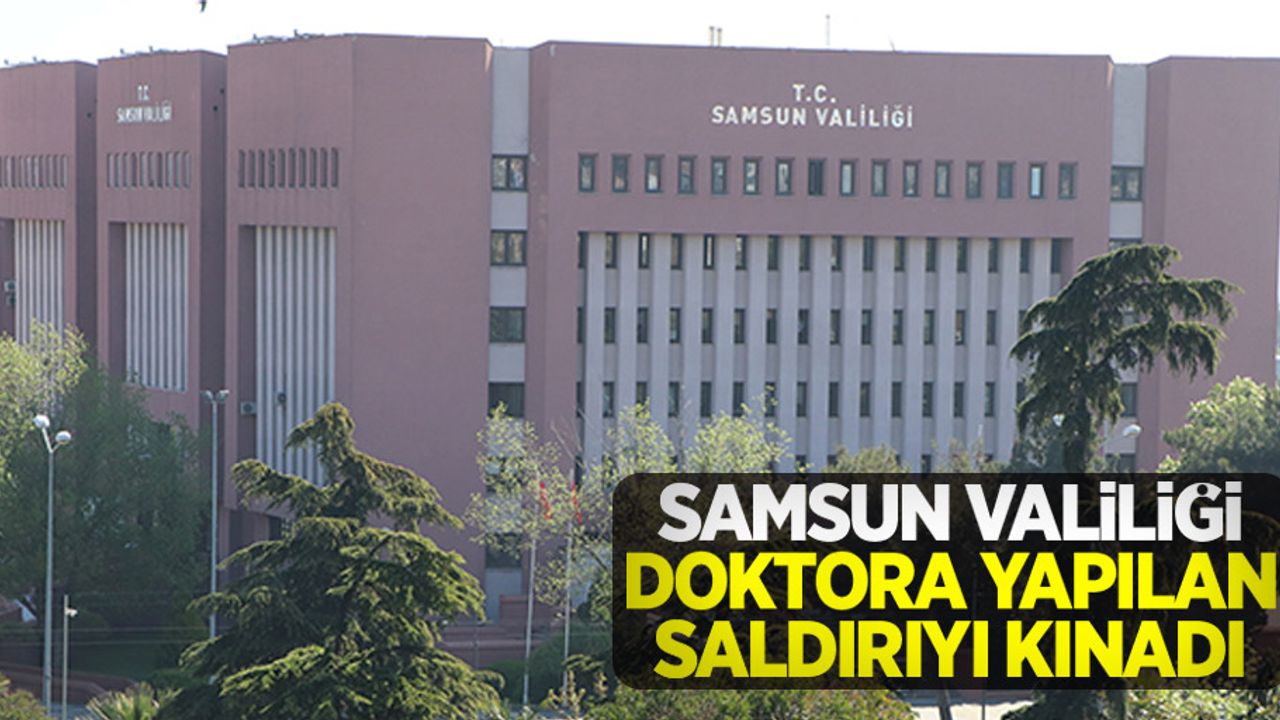 Samsun Valiliği doktora yapılan saldırıyı kınadı