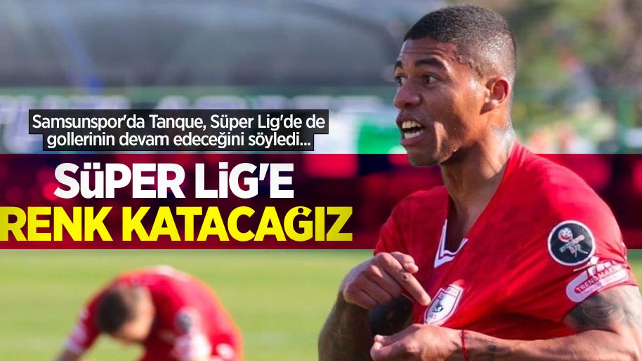Samsunspor'da Tanque, Süper Lig'de de gollerinin devam edeceğini söyledi...  SÜPER LİG'E RENK KATACAĞIZ