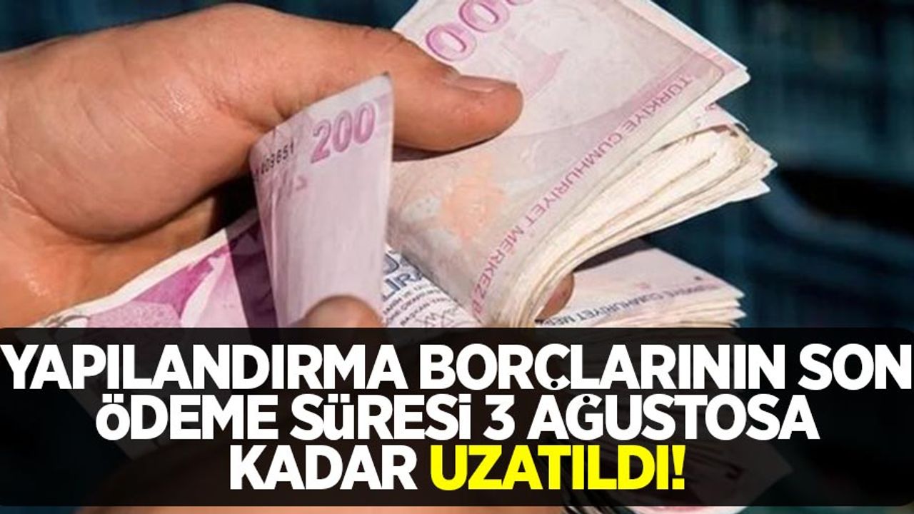 Yapılandırma borçlarının son ödeme süresi 3 ağustosa kadar uzatıldı!