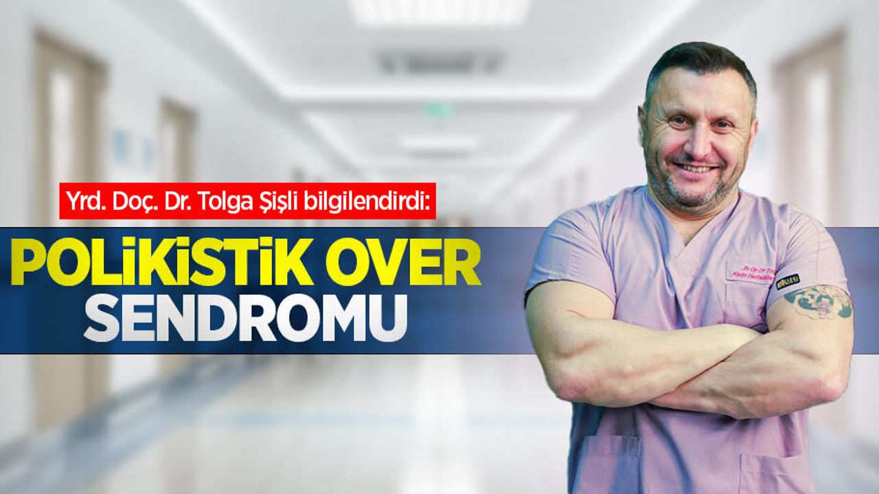 Yrd. Doç. Dr. Tolga Şişli bilgilendirdi: Polikistik over sendromu