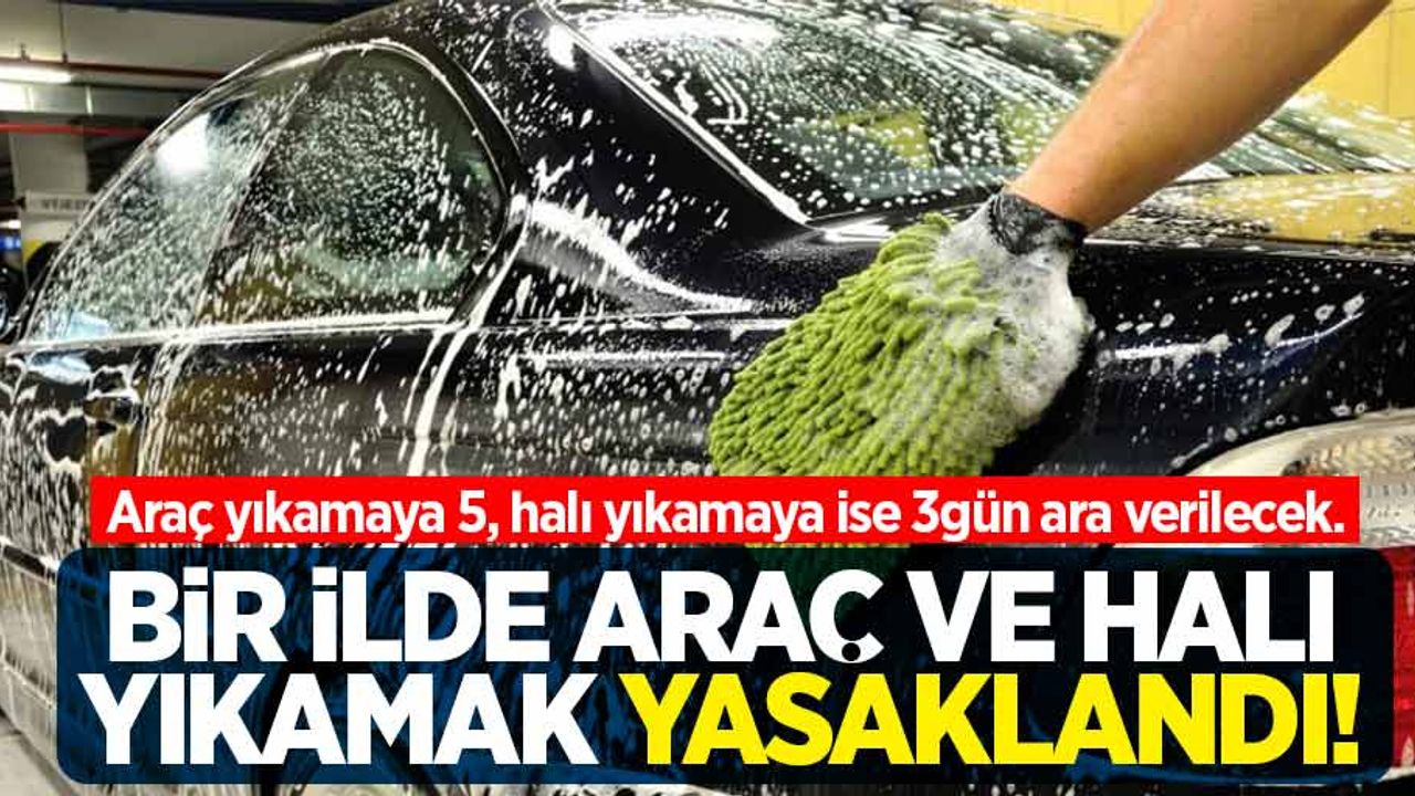 Bir ilde araç ve halı yıkamak yasaklandı! Araç yıkamaya 5, halı yıkamaya ise 3gün ara verilecek.