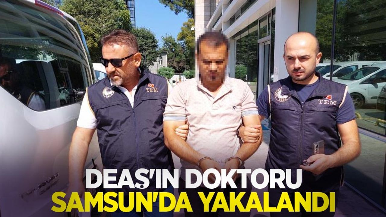DEAŞ'ın doktoru Samsun'da yakalandı