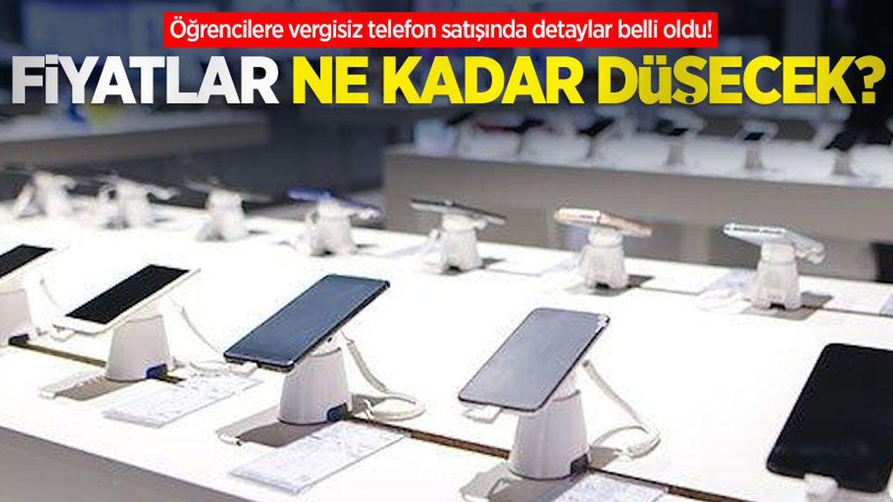 Fiyatlar ne kadar düşecek? Öğrencilere vergisiz telefon satışında detaylar belli oldu! 