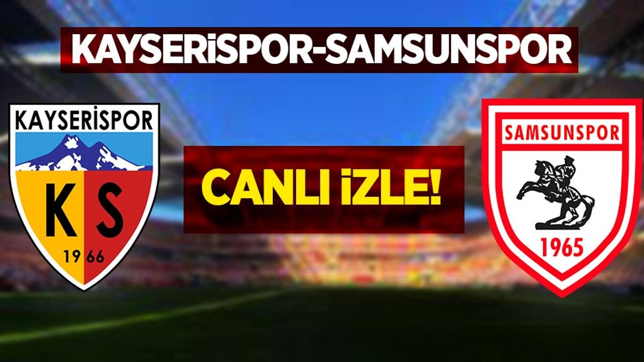 Kayserispor-Samsunspor Maçı Canlı İzle!