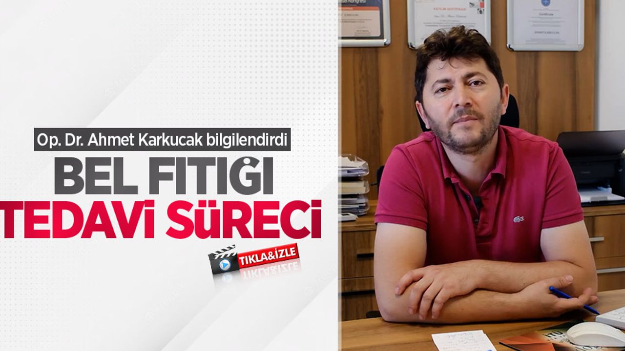 Op. Dr. Ahmet Karkucak bilgilendirdi: Bel fıtığı tedavi süreci