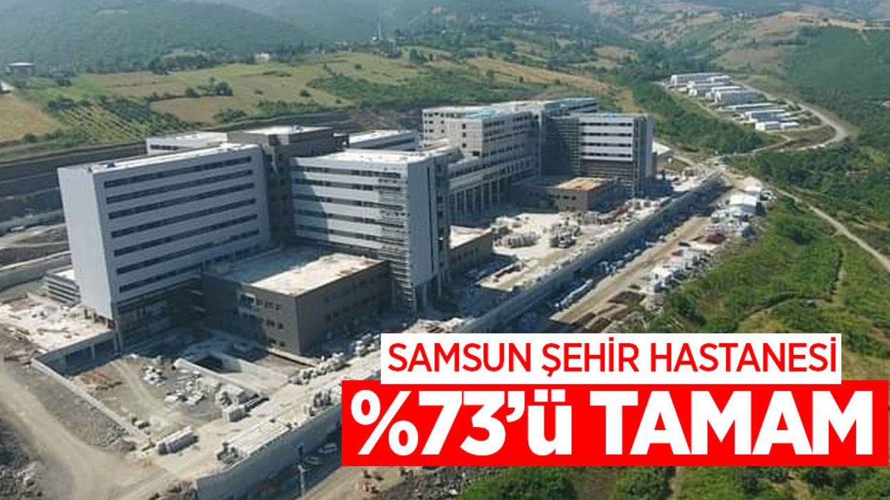 Samsun Şehir Hastanesi inşaatı yüzde 73'e ulaştı