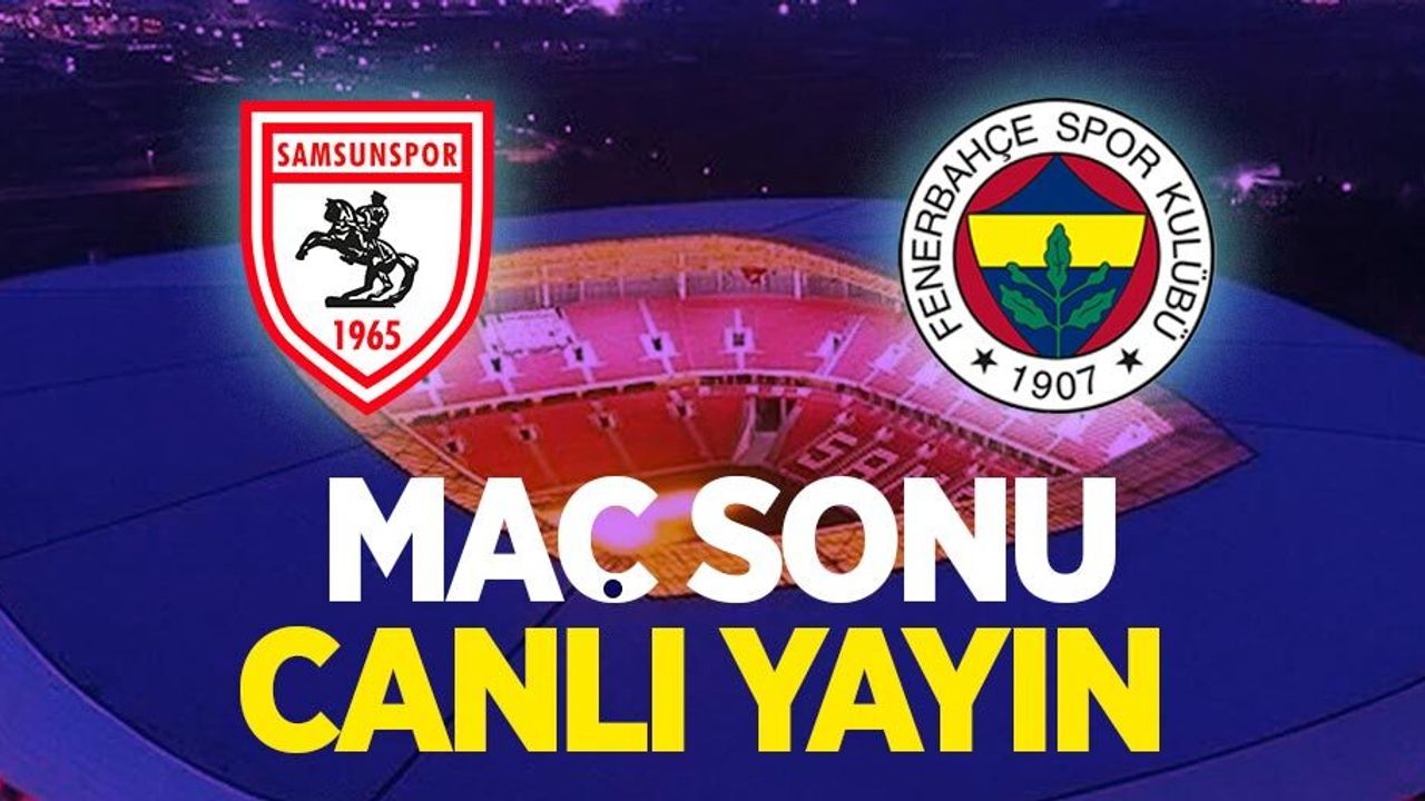 Samsunspor - Fenerbahçe Maç Sonu Canlı Yayını