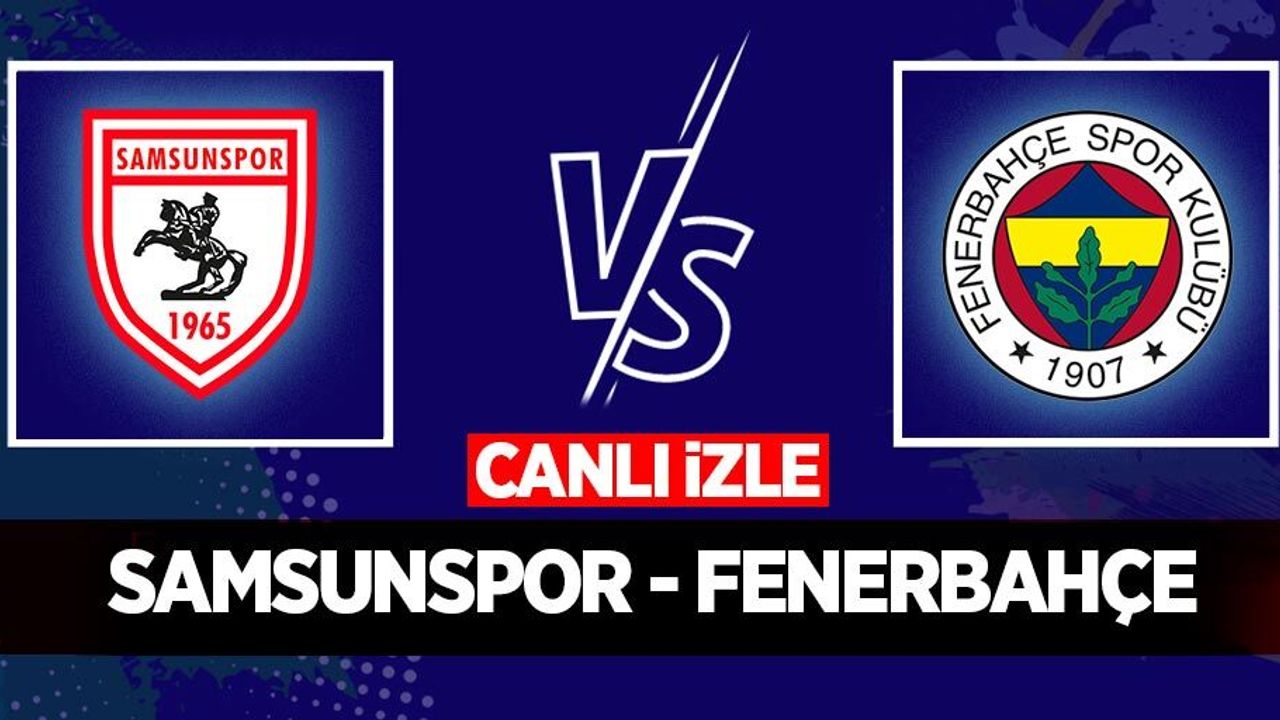 Samsunspor - Fenerbahçe Maçını Canlı İzle 