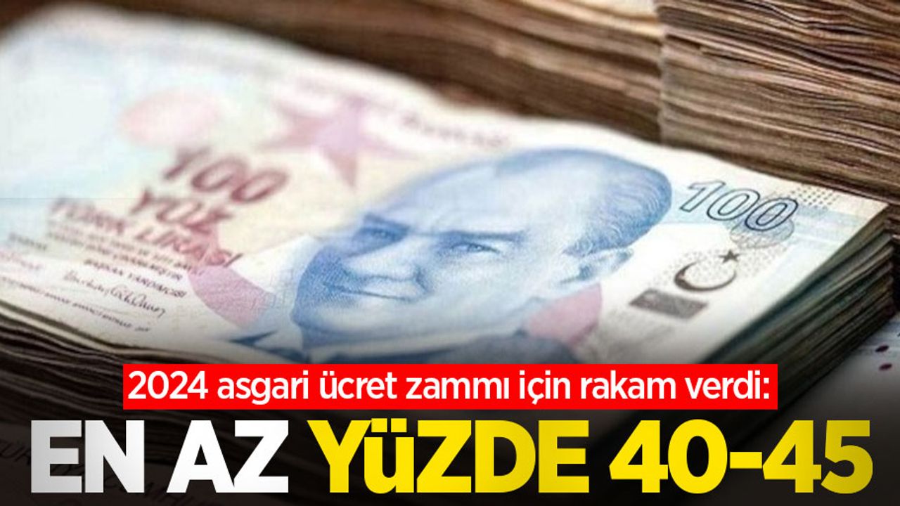 2024 asgari ücret zammı için rakam verdi: En az yüzde 40-45