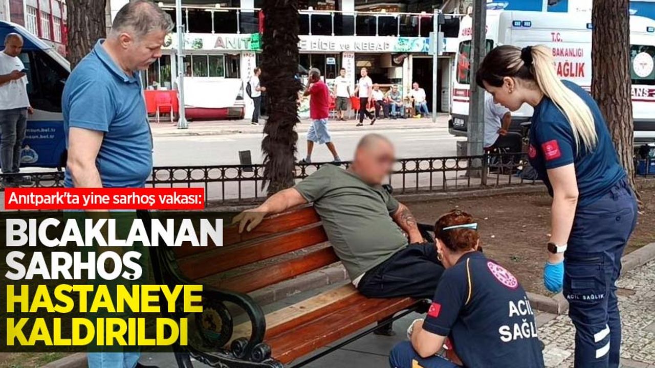Anıtpark'ta yine sarhoş vakası: Bıçaklanan sarhoş hastaneye kaldırıldı
