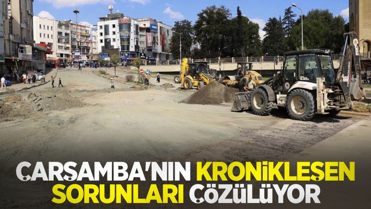 Çarşamba'nın kronikleşen sorunları çözülüyor