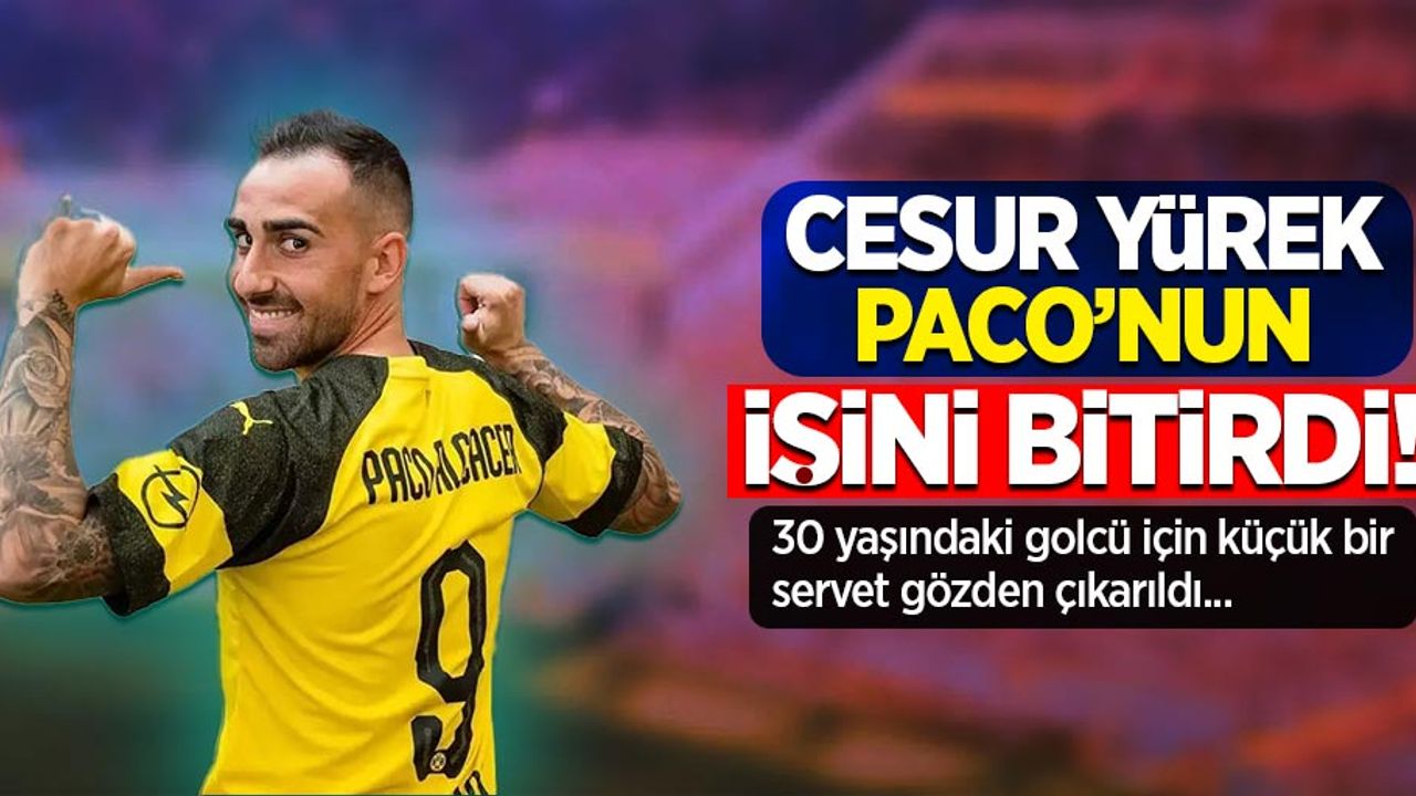 Cesur Yürek Paco'nun İşini Bitirdi! 30 yaşındaki golcü için küçük bir servet gözden çıkarıldı...