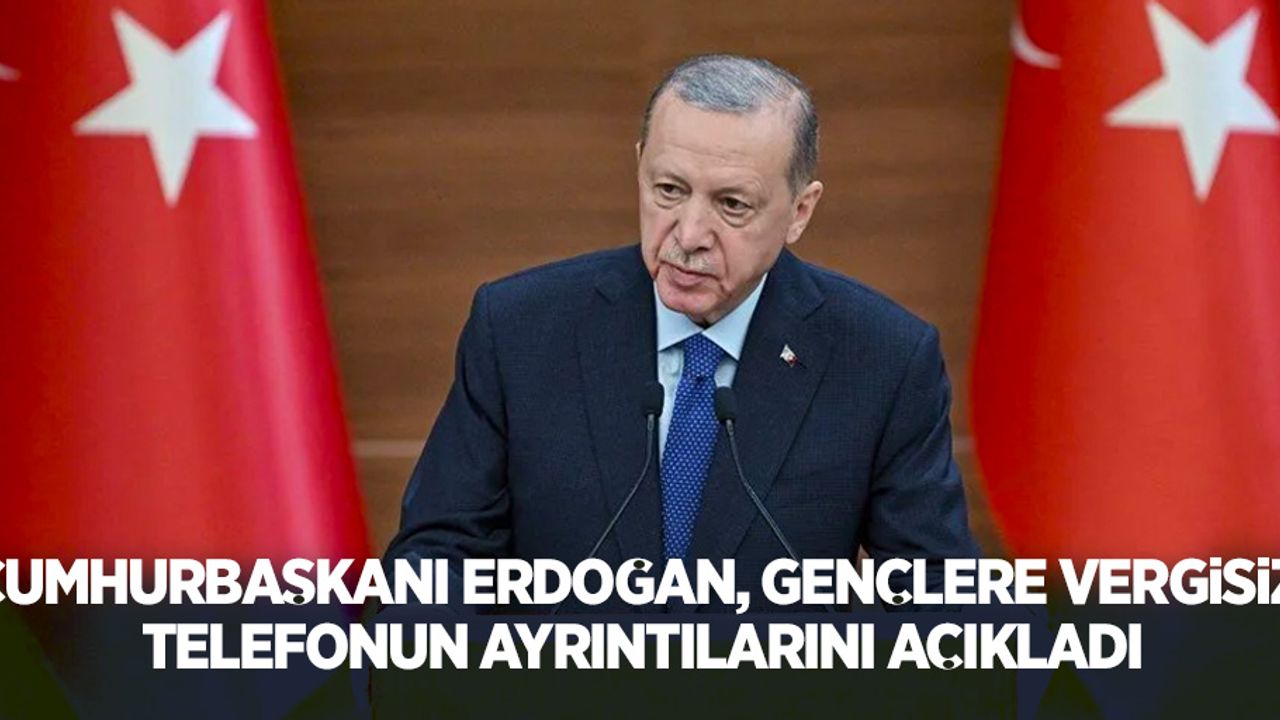 Cumhurbaşkanı Erdoğan, gençlere vergisiz telefonun ayrıntılarını açıkladı