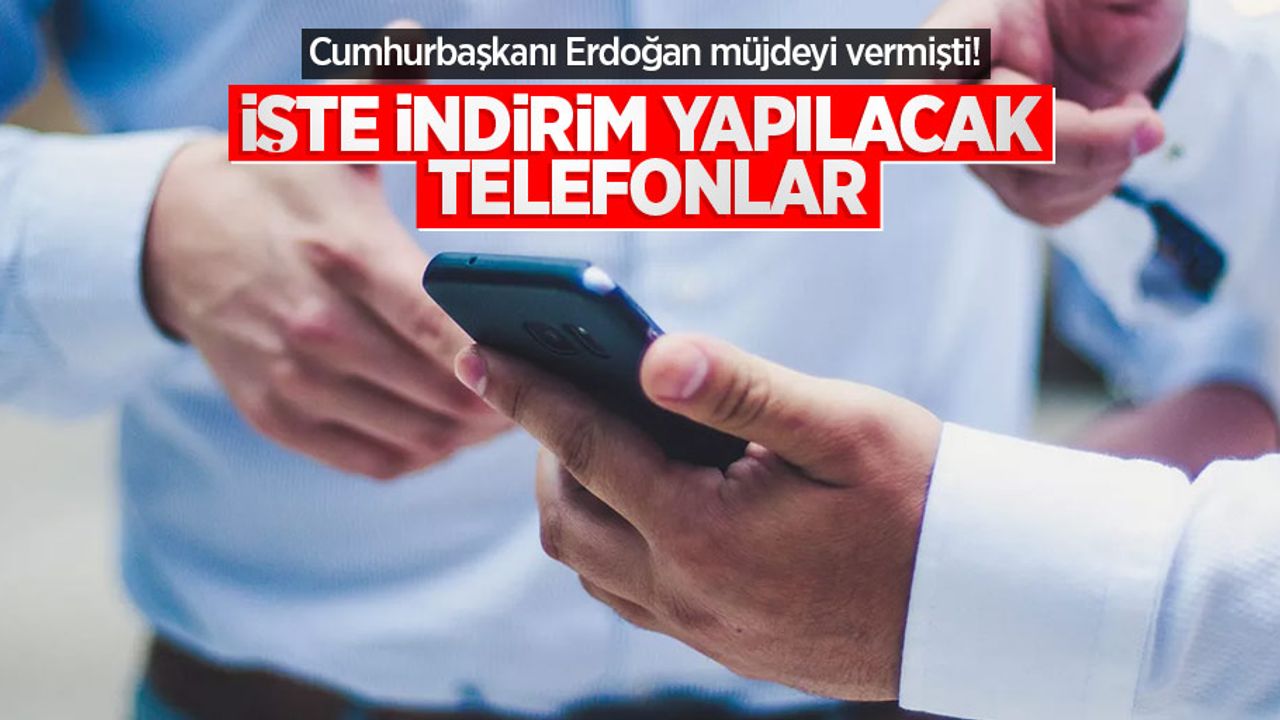 Cumhurbaşkanı Erdoğan müjdeyi vermişti! İşte indirim yapılacak telefonlar