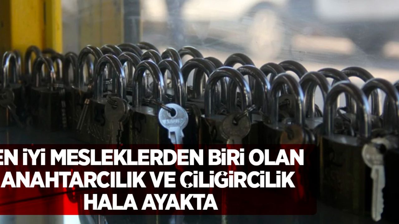 En iyi mesleklerden biri olan anahtarcılık ve çilingirlik hala ayakta