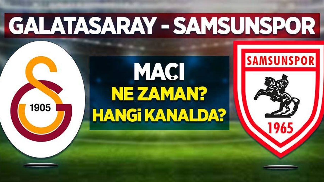 Galatasaray-Samsunspor maçı ne zaman, hangi kanalda?