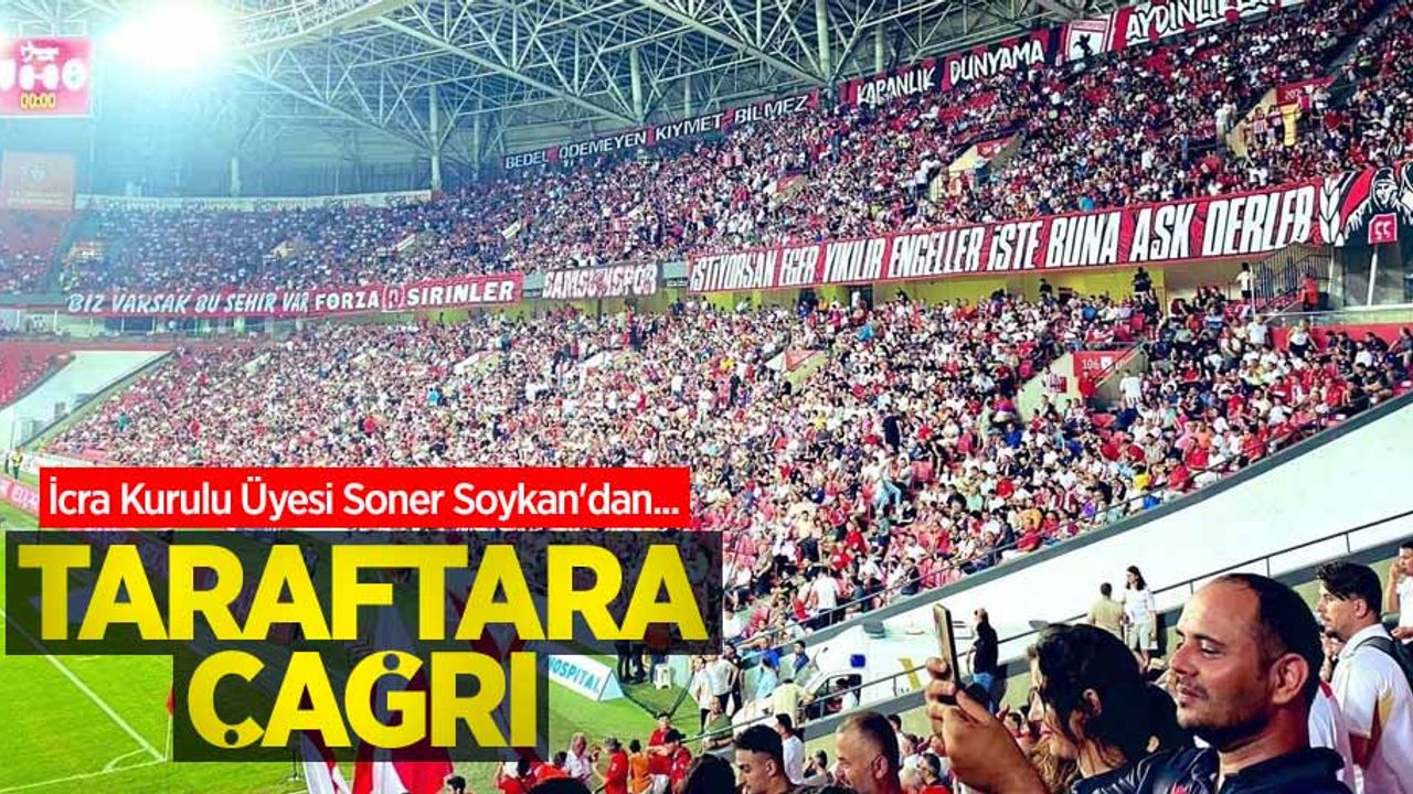 İcra Kurulu Üyesi Soner Soykan'dan... TARAFTARA ÇAĞRI 