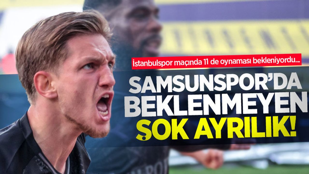 İstanbulspor maçında 11 de oynaması bekleniyordu... Samsunspor'da beklenmeyen şok ayrılık 