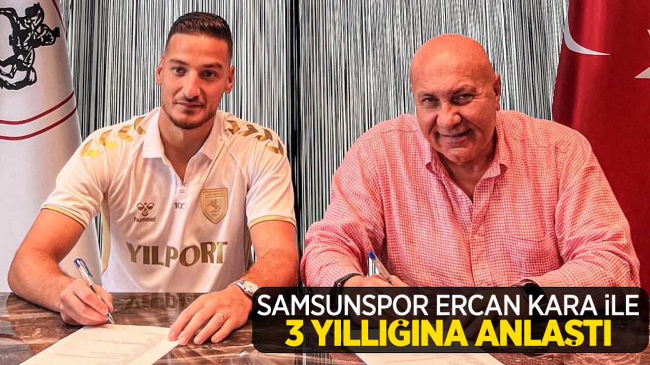 Samsunspor, Ercan Kara ile 3 yıllığına anlaştı