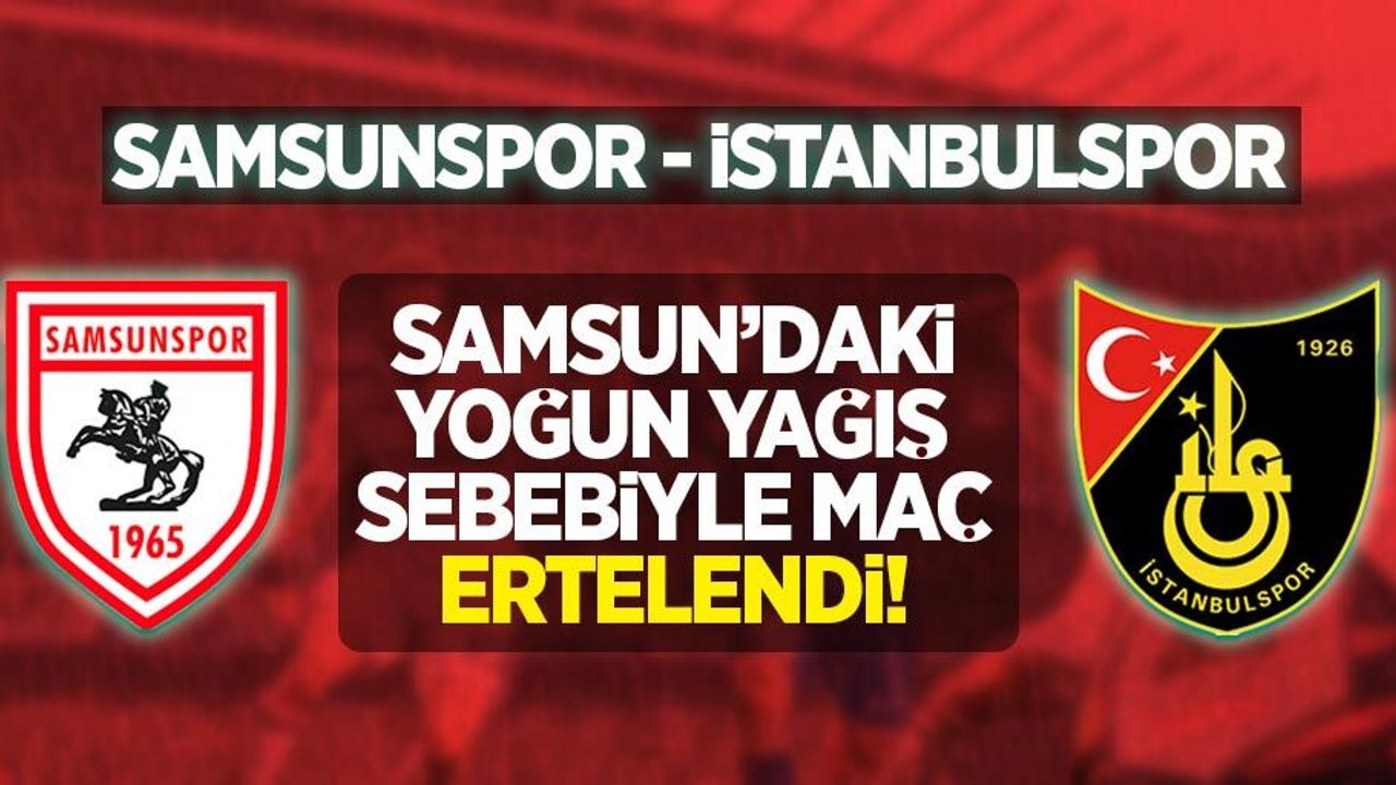Samsunspor-İstanbulspor maçı, Samsun'daki yoğun yağış sebebiyle ertelendi.