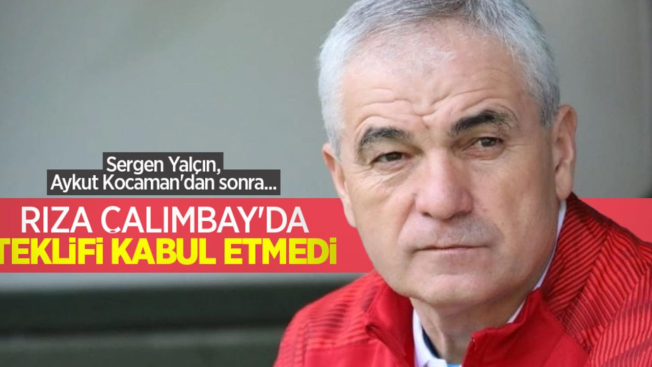 Sergen Yalçın, Aykut Kocaman'dan sonra... RIZA ÇALIMBAY'DA TEKLİFİ KABUL ETMEDİ