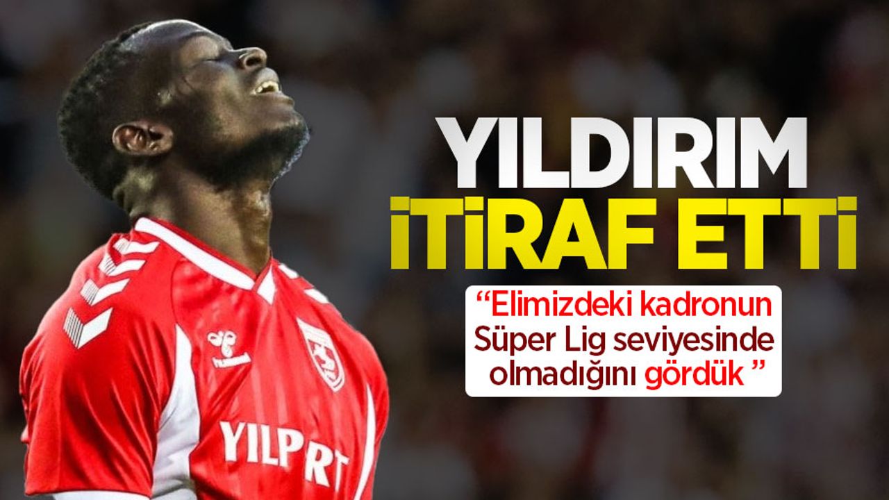 Yıldırım itiraf etti, "Elimizdeki kadronun Süper Lig seviyesinde olmadığını gördük "