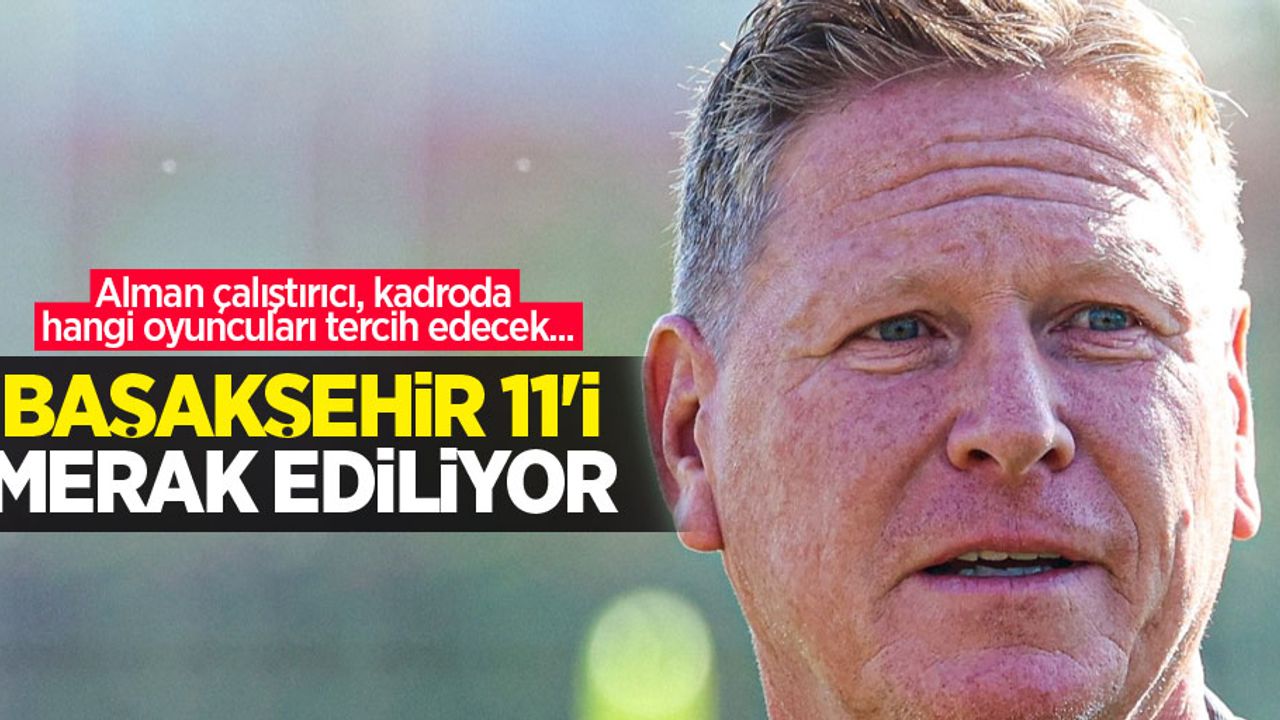 Alman çalıştırıcı, kadroda hangi oyuncuları tercih edecek...  Başakşehir 11'i  merak ediliyor 