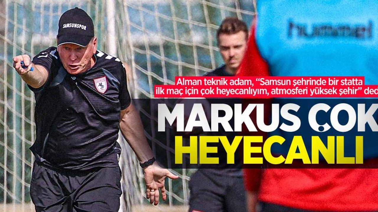 Alman teknik adam, “Samsun şehrinde bir statta ilk maç için çok heyecanlıyım, atmosferi yüksek şehir” dedi, MARKUS ÇOK HEYECANLI 