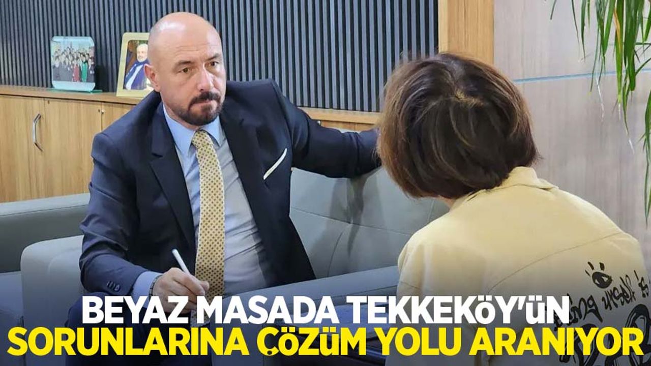 Beyaz masada Tekkeköy'ün sorunlarına çözüm yolu aranıyor