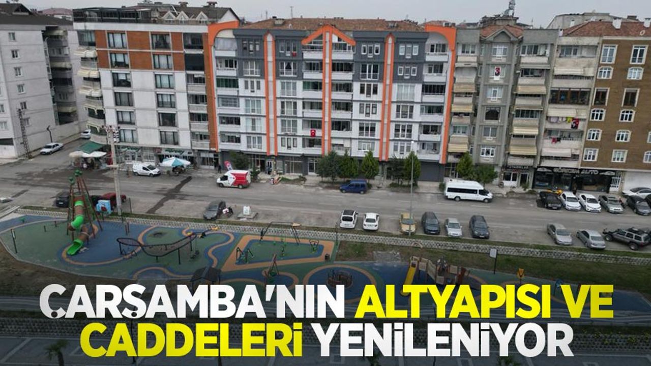 Çarşamba'nın altyapısı ve caddeleri yenileniyor