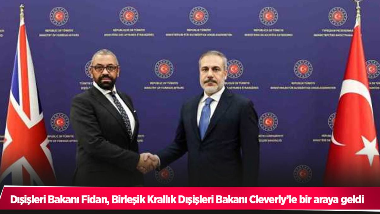 Dışişleri Bakanı Fidan, Birleşik Krallık Dışişleri Bakanı Cleverly’le bir araya geldi