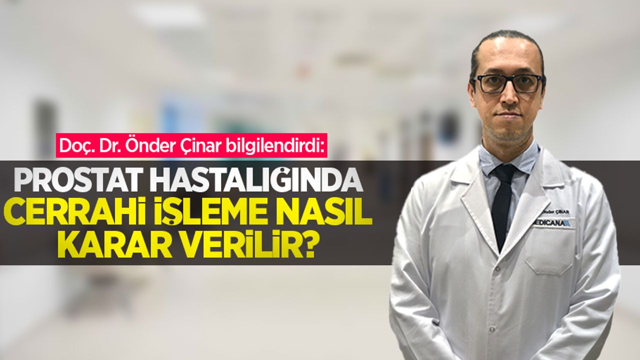 Doç. Dr. Önder Çinar bilgilendirdi: Prostat hastalığında cerrahi işleme nasıl karar verilir?