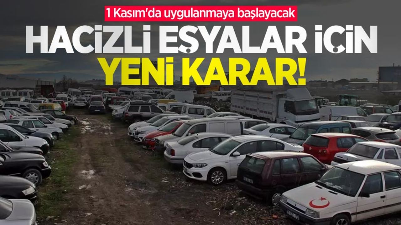 Hacizli eşyalar için yeni karar! 1 Kasım'da uygulanmaya başlayacak