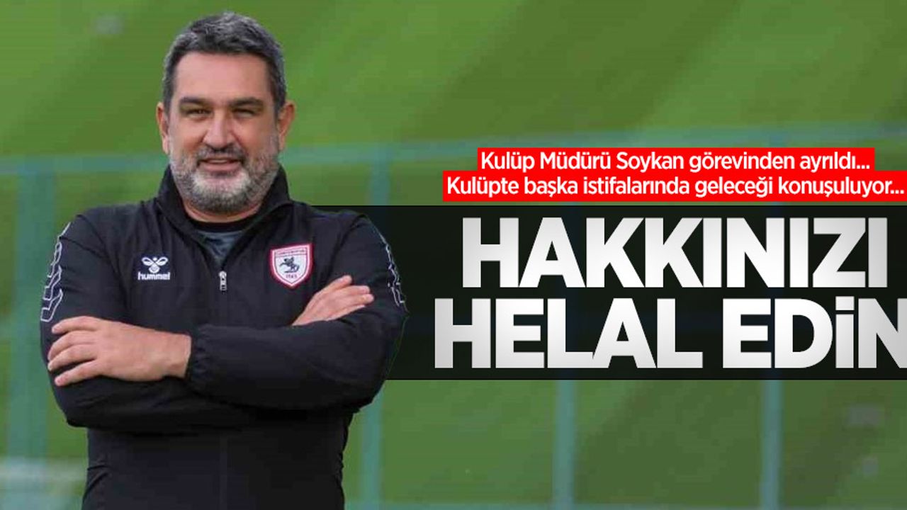 Kulüp Müdürü Soykan görevinden ayrıldı, başka istifalarında geleceği konuşuluyor... HAKKINIZI  HELAL EDİN